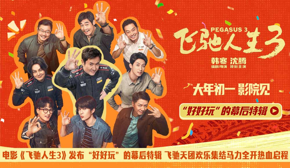 电影《飞驰人生3》发布“好好玩”的幕后特辑 飞驰天团欢乐集结马力全开热血启程